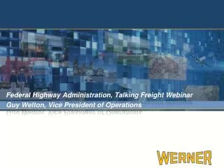 Federal Highway Administration, Talking Freight Webinar Guy Welton , Vice President of Operations