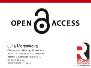 Julia Mortyakova Outreach and Advocacy Coordinator RIGHT TO RESEARCH COALITION Internet Governance Forum 2010 Vilnius,