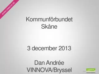 Kommunförbundet Skåne 3 december 2013 Dan Andrée VINNOVA/Bryssel