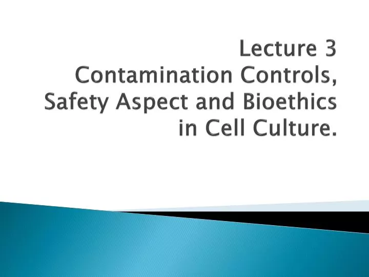 lecture 3 contamination controls safety aspect and bioethics in cell culture
