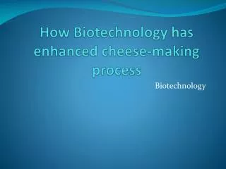 How Biotechnology has enhanced cheese-making process