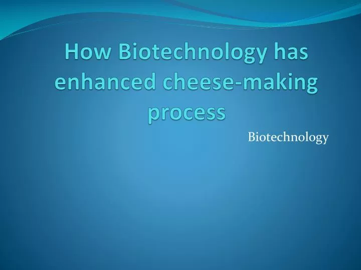 how biotechnology has enhanced cheese making process