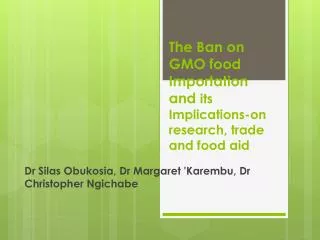 The Ban on GMO food Importation and its Implications-on research, trade and food aid