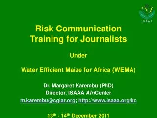 Risk Communication Training for Journalists Under Water Efficient Maize for Africa (WEMA) Dr . Margaret Karembu (PhD)