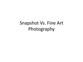 Snapshot Vs. Fine Art Photography