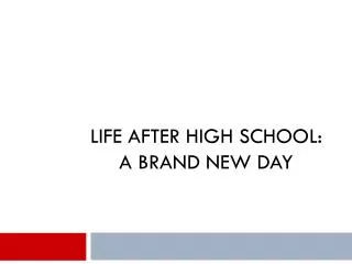 LIFE AFTER HIGH SCHOOL: A brand new day