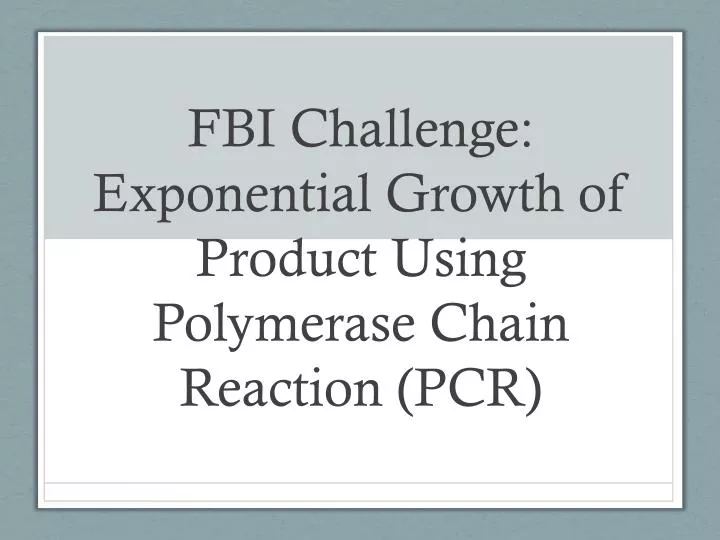 fbi challenge exponential growth of product u sing polymerase chain reaction pcr