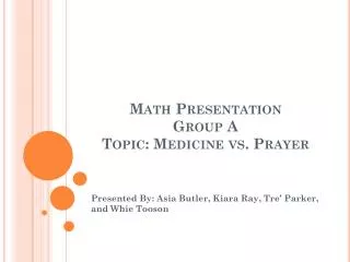 Math Presentation Group A Topic: Medicine vs. Prayer