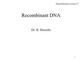 Recombinant DNA Dr. R. Howells