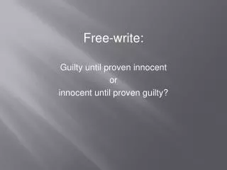 Free-write: Guilty until proven innocent or innocent until proven guilty?