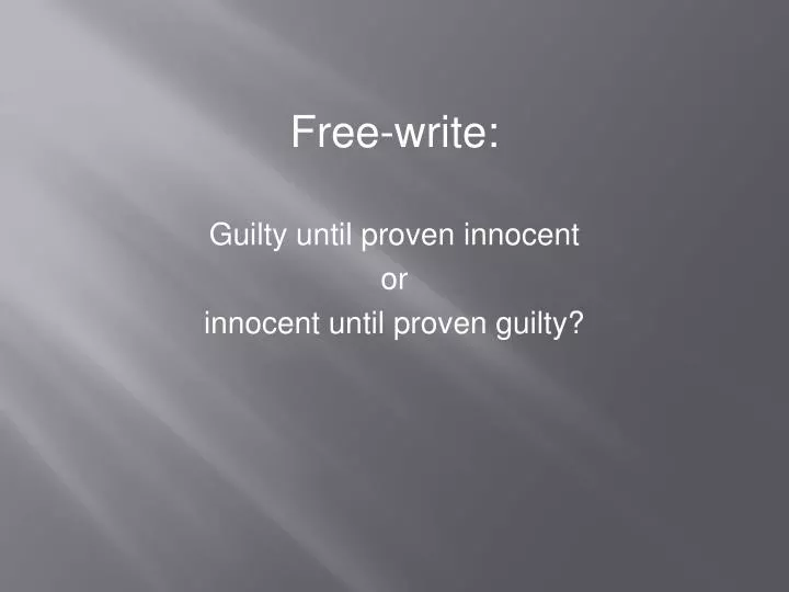 free write guilty until proven innocent or innocent until proven guilty