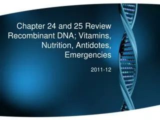 Chapter 24 and 25 Review Recombinant DNA; Vitamins, Nutrition, Antidotes, Emergencies