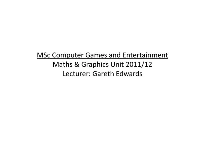 msc computer games and entertainment maths graphics unit 2011 12 lecturer gareth edwards