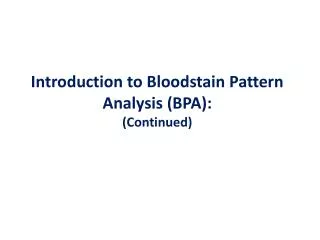 Introduction to Bloodstain Pattern Analysis (BPA): (Continued)
