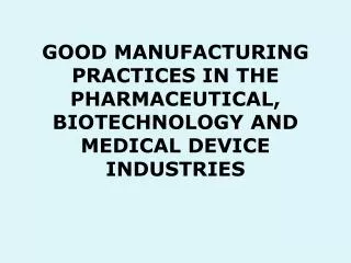 GOOD MANUFACTURING PRACTICES IN THE PHARMACEUTICAL, BIOTECHNOLOGY AND MEDICAL DEVICE INDUSTRIES