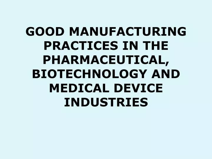 good manufacturing practices in the pharmaceutical biotechnology and medical device industries