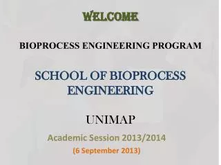 WELCOME BIOPROCESS ENGINEERING PROGRAM SCHOOL OF BIOPROCESS ENGINEERING UNIMAP