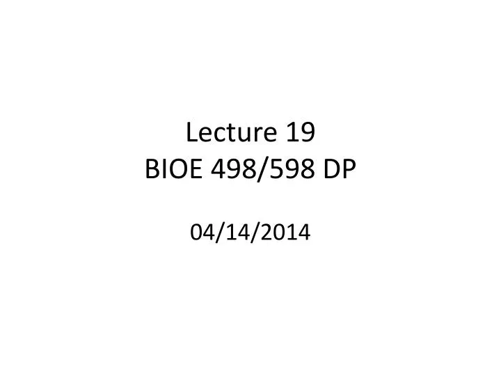 lecture 19 bioe 498 598 dp 04 14 2014