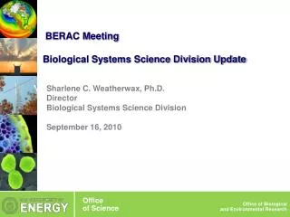 Sharlene C. Weatherwax, Ph.D. Director Biological Systems Science Division September 16, 2010
