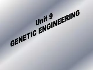 Unit 9 GENETIC ENGINEERING