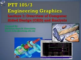 PTT 105/3 Engineering Graphics Lecture 1: Overview of Computer Aided Design (CAD) and Analysis