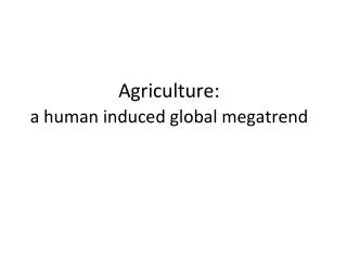 Agriculture: a human induced global megatrend