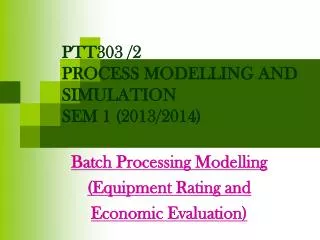 PTT303 /2 PROCESS MODELLING AND SIMULATION SEM 1 (2013/2014)