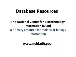 The National Center for Biotechnology Information (NCBI) a primary resource for molecular biology information