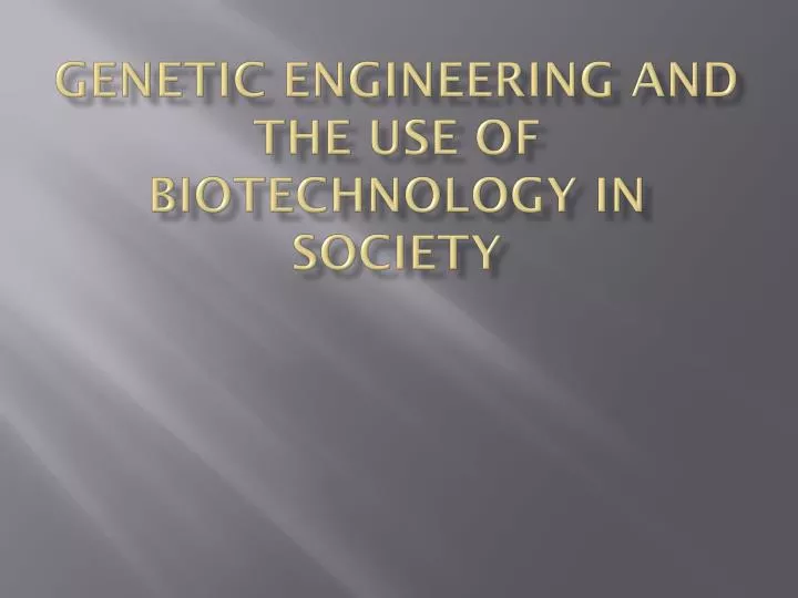 genetic engineering and the use of biotechnology in society