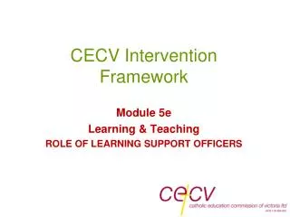CECV Intervention Framework Module 5e Learning &amp; Teaching ROLE OF LEARNING SUPPORT OFFICERS