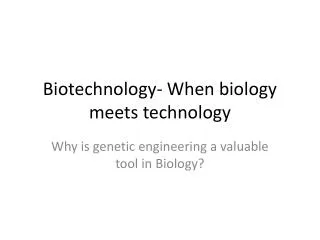 Biotechnology- When biology meets technology