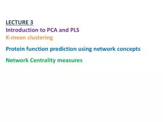LECTURE 3 Introduction to PCA and PLS K-mean clustering Protein function prediction using network concepts Network Centr