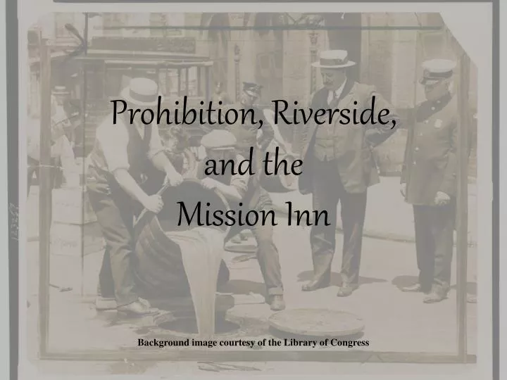 prohibition riverside and the mission inn background image courtesy of the library of congress
