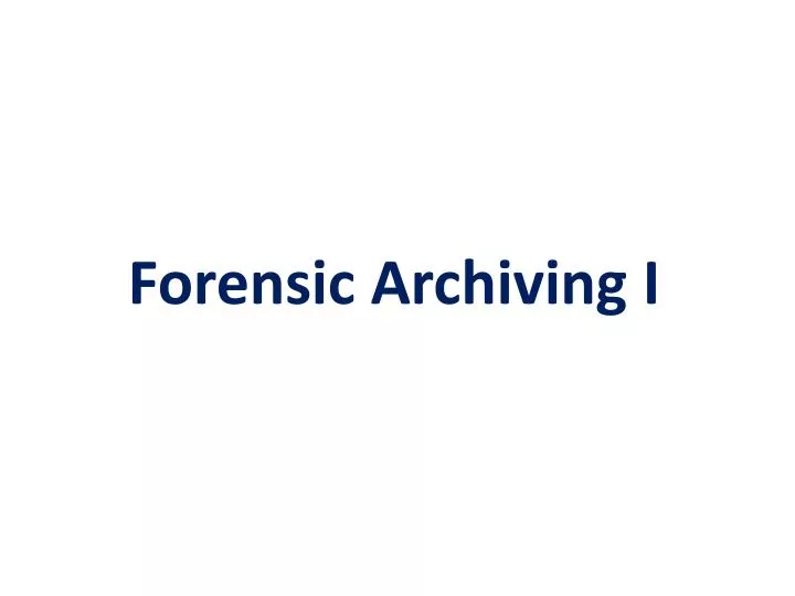 forensic archiving i