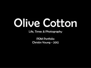 Olive Cotton Life, Times &amp; Photography PDM Portfolio Christin Young - 2012