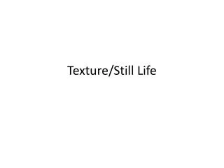 Texture/ Still Life
