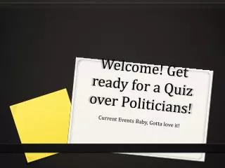 Welcome! Get ready for a Quiz over Politicians!