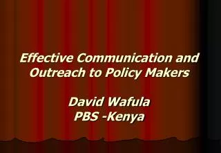 Effective Communication and Outreach to Policy Makers David Wafula PBS -Kenya