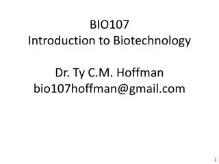 BIO107 Introduction to Biotechnology Dr. Ty C.M. Hoffman bio107hoffman@gmail.com