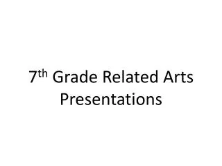 7 th Grade Related Arts Presentations