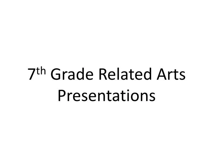 7 th grade related arts presentations