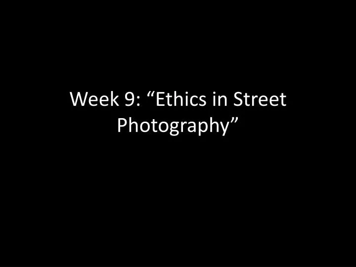 week 9 ethics in street photography
