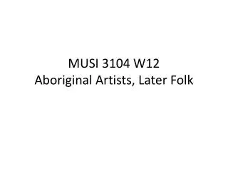 MUSI 3104 W12 Aboriginal Artists, Later Folk