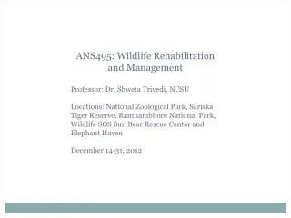 ANS495: Wildlife Rehabilitation and Management Professor: Dr. Shweta Trivedi , NCSU