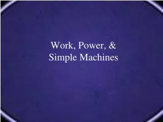 Work, Power, &amp; Simple Machines