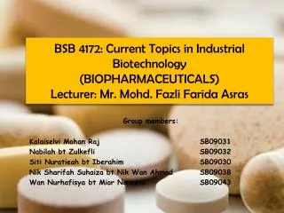 BSB 4172: Current Topics in Industrial Biotechnology (BIOPHARMACEUTICALS) Lecturer: Mr. Mohd . Fazli Farida Asras