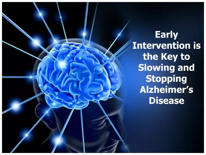 early intervention is the key to slowing and stopping alzheimer s disease