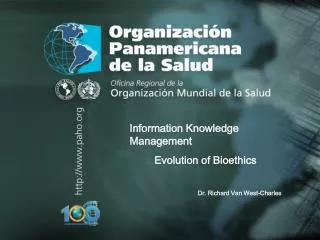 Information Knowledge Management Evolution of Bioethics Dr. Richard Van West-Charles