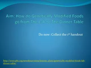 Aim: How do Genetically Modified Foods go from The Lab to The Dinner Table