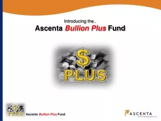 Introducing the.. Ascenta Bullion Plus Fund